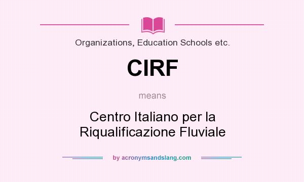 What does CIRF mean? It stands for Centro Italiano per la Riqualificazione Fluviale