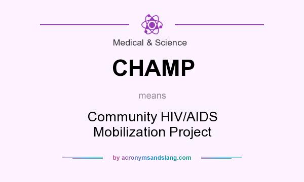 What does CHAMP mean? It stands for Community HIV/AIDS Mobilization Project