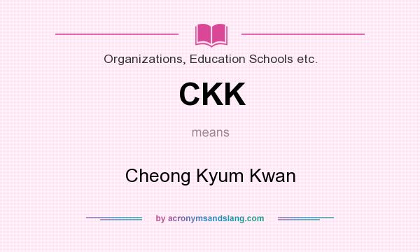 What does CKK mean? It stands for Cheong Kyum Kwan