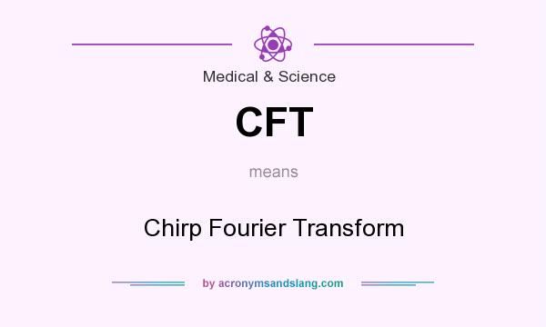What does CFT mean? It stands for Chirp Fourier Transform