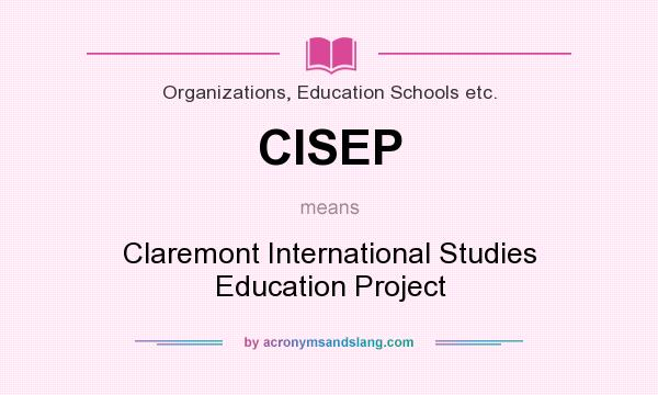 What does CISEP mean? It stands for Claremont International Studies Education Project