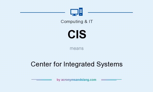 What does CIS mean? It stands for Center for Integrated Systems