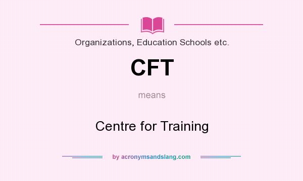 What does CFT mean? It stands for Centre for Training