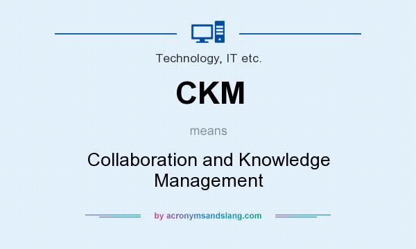 What does CKM mean? It stands for Collaboration and Knowledge Management