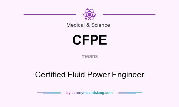 What does CFPE mean? It stands for Certified Fluid Power Engineer