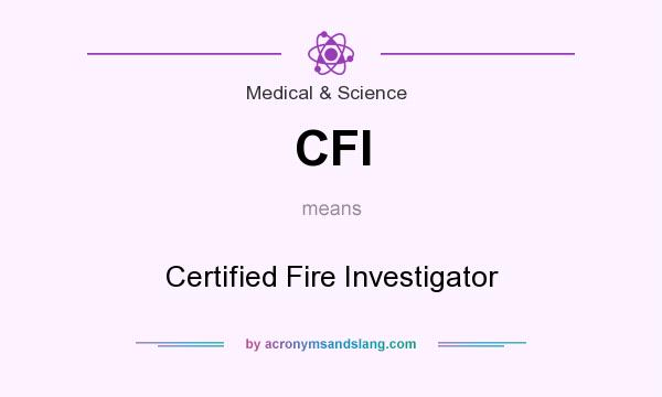 What does CFI mean? It stands for Certified Fire Investigator
