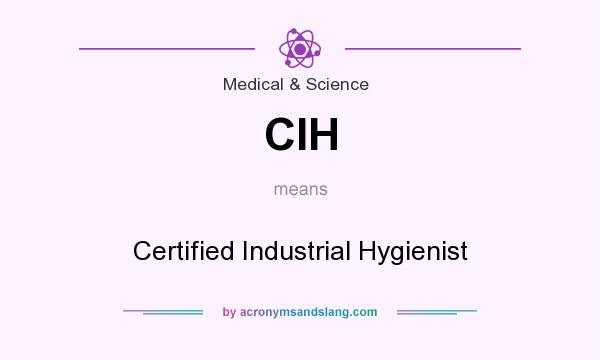 What does CIH mean? It stands for Certified Industrial Hygienist