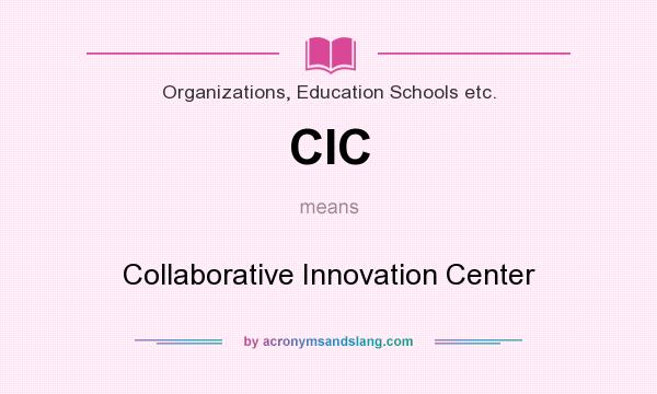 What does CIC mean? It stands for Collaborative Innovation Center