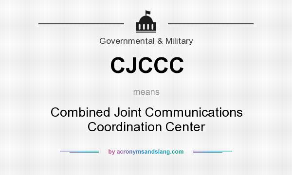 What does CJCCC mean? It stands for Combined Joint Communications Coordination Center