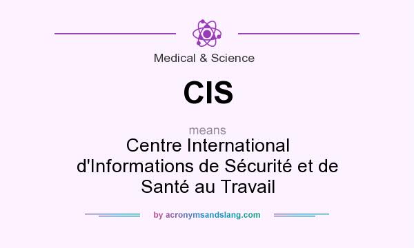 What does CIS mean? It stands for Centre International d`Informations de Sécurité et de Santé au Travail