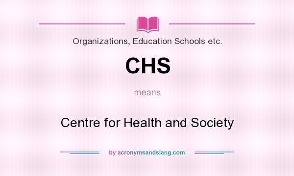 What does CHS mean? It stands for Centre for Health and Society