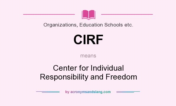 What does CIRF mean? It stands for Center for Individual Responsibility and Freedom