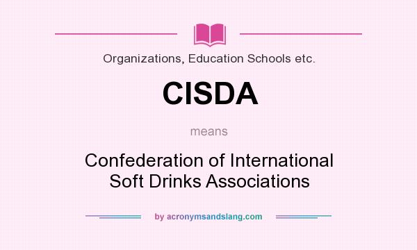 What does CISDA mean? It stands for Confederation of International Soft Drinks Associations