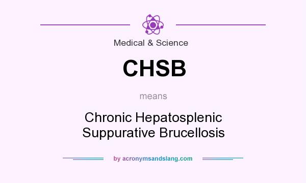 What does CHSB mean? It stands for Chronic Hepatosplenic Suppurative Brucellosis