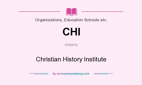 What does CHI mean? It stands for Christian History Institute