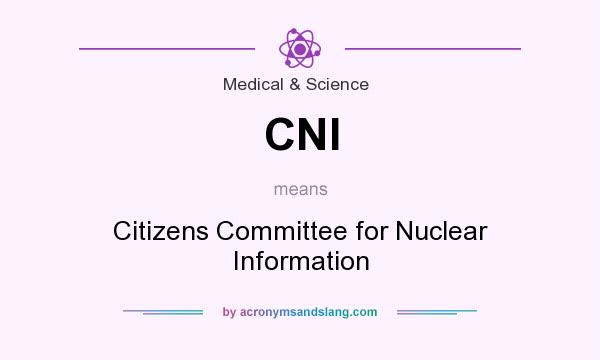 What does CNI mean? It stands for Citizens Committee for Nuclear Information