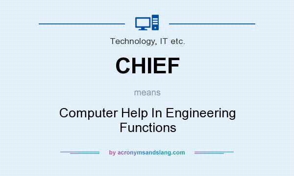 What does CHIEF mean? It stands for Computer Help In Engineering Functions