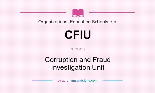 What does CFIU mean? It stands for Corruption and Fraud Investigation Unit