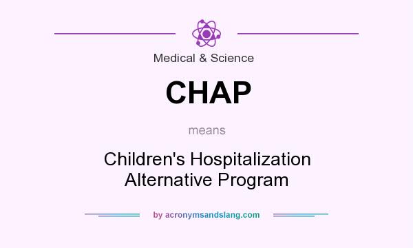 What does CHAP mean? It stands for Children`s Hospitalization Alternative Program