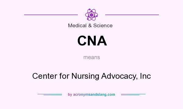 What does CNA mean? It stands for Center for Nursing Advocacy, Inc
