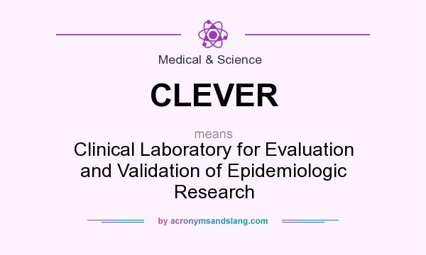 What does CLEVER mean? It stands for Clinical Laboratory for Evaluation and Validation of Epidemiologic Research
