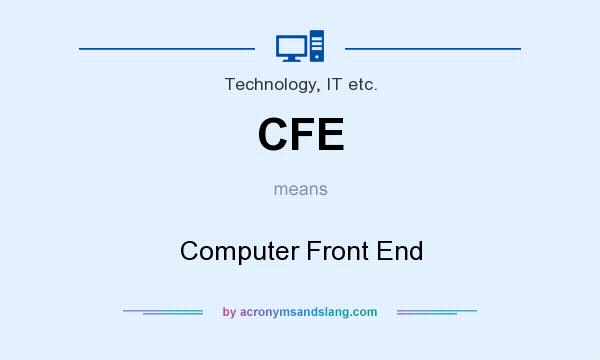 What does CFE mean? It stands for Computer Front End
