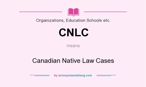 What does CNLC mean? It stands for Canadian Native Law Cases