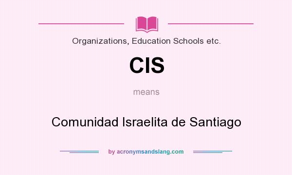 What does CIS mean? It stands for Comunidad Israelita de Santiago