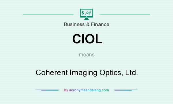 What does CIOL mean? It stands for Coherent Imaging Optics, Ltd.