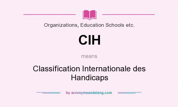 What does CIH mean? It stands for Classification Internationale des Handicaps