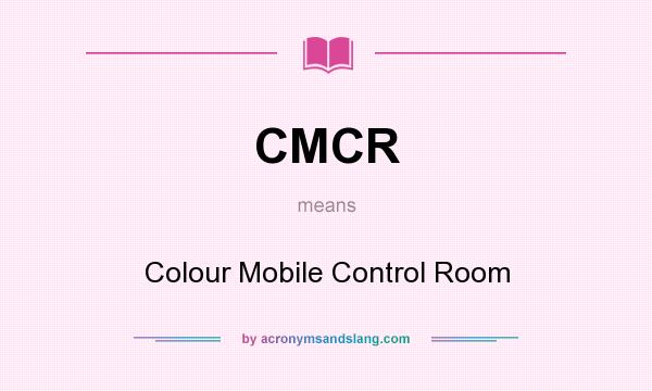 What does CMCR mean? It stands for Colour Mobile Control Room
