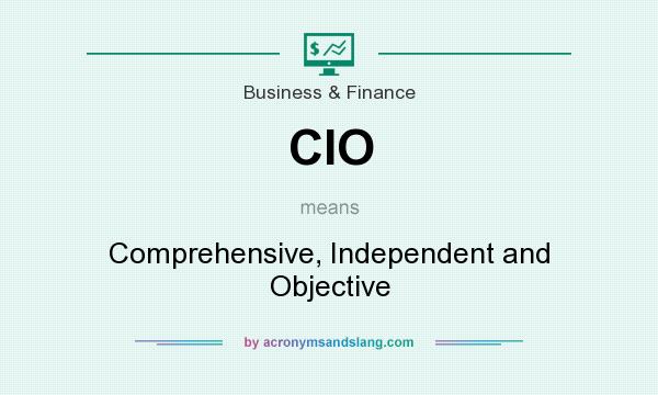 What does CIO mean? It stands for Comprehensive, Independent and Objective