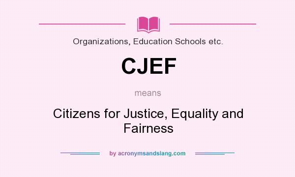 What does CJEF mean? It stands for Citizens for Justice, Equality and Fairness