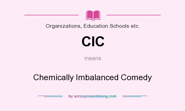 What does CIC mean? It stands for Chemically Imbalanced Comedy