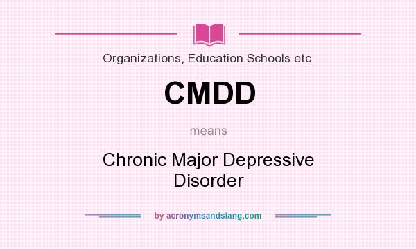 What does CMDD mean? It stands for Chronic Major Depressive Disorder