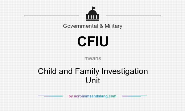 What does CFIU mean? It stands for Child and Family Investigation Unit
