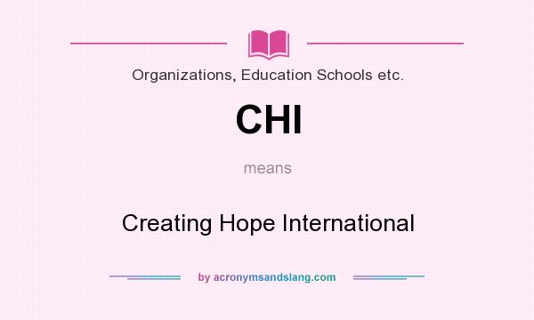 What does CHI mean? It stands for Creating Hope International