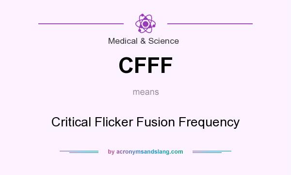 What does CFFF mean? It stands for Critical Flicker Fusion Frequency