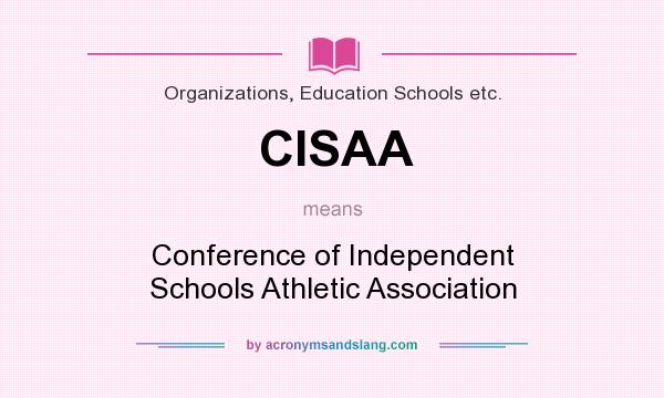 What does CISAA mean? It stands for Conference of Independent Schools Athletic Association