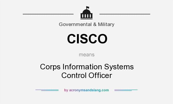 What does CISCO mean? It stands for Corps Information Systems Control Officer