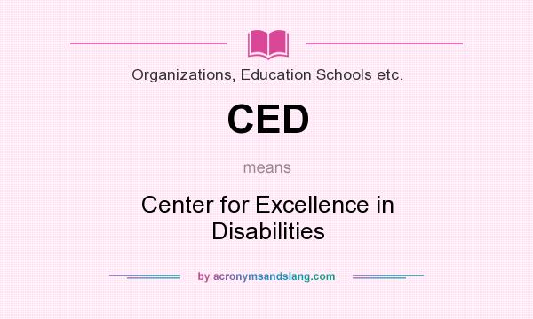 What does CED mean? It stands for Center for Excellence in Disabilities