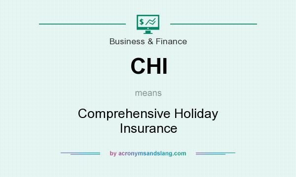 What does CHI mean? It stands for Comprehensive Holiday Insurance