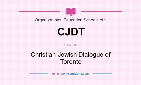 What does CJDT mean? It stands for Christian-Jewish Dialogue of Toronto
