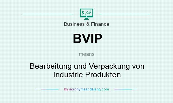 What does BVIP mean? It stands for Bearbeitung und Verpackung von Industrie Produkten
