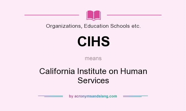 What does CIHS mean? It stands for California Institute on Human Services