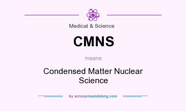 What does CMNS mean? It stands for Condensed Matter Nuclear Science