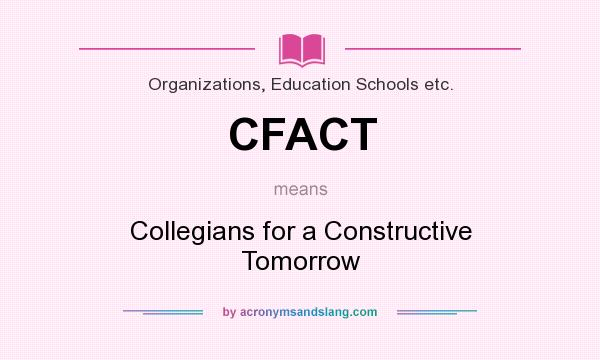 What does CFACT mean? It stands for Collegians for a Constructive Tomorrow