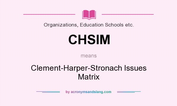 What does CHSIM mean? It stands for Clement-Harper-Stronach Issues Matrix