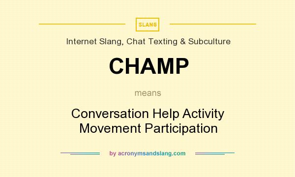 What does CHAMP mean? It stands for Conversation Help Activity Movement Participation