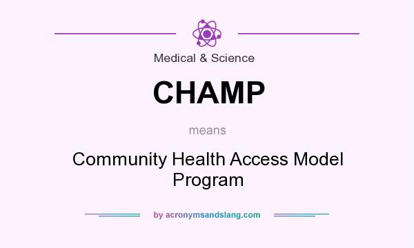 What does CHAMP mean? It stands for Community Health Access Model Program